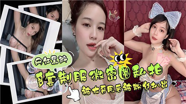 网红黑料，多套制服微密圈私拍被大哥甩后被粉丝扒出